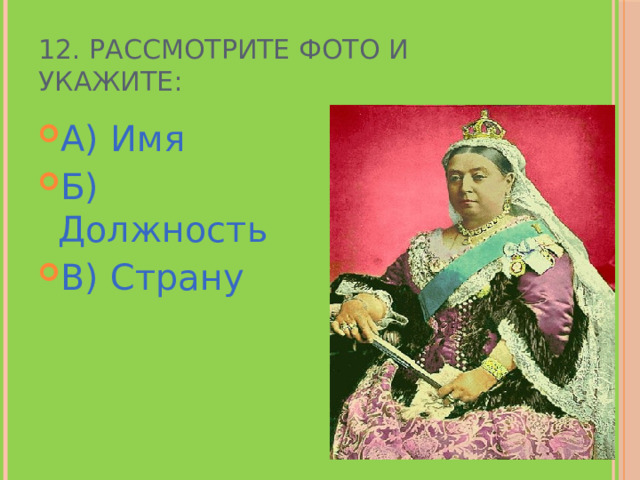 12. Рассмотрите фото и укажите: А) Имя Б) Должность В) Страну 