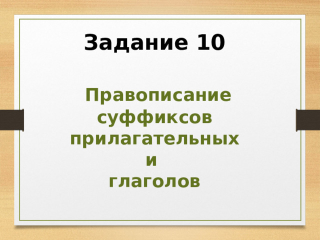 Задание 10   Правописание суффиксов прилагательных и глаголов 