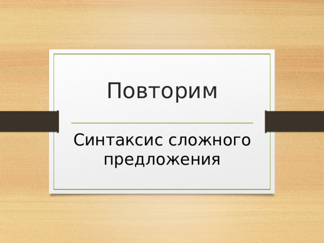 Повторим Синтаксис сложного предложения 