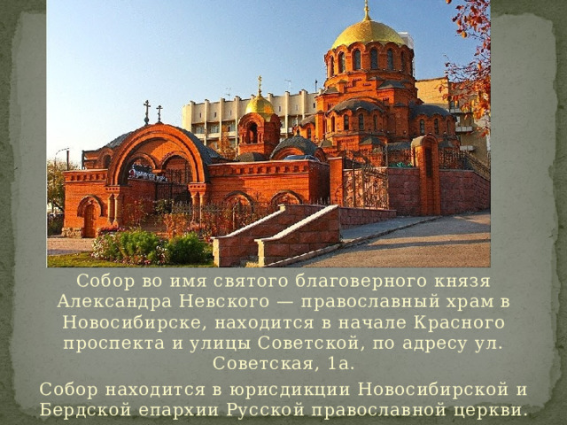 Собор во имя святого благоверного князя Александра Невского — православный храм в Новосибирске, находится в начале Красного проспекта и улицы Советской, по адресу ул. Советская, 1а. Собор находится в юрисдикции Новосибирской и Бердской епархии Русской православной церкви. 