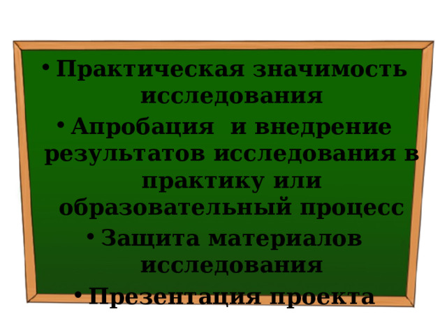 Практическая значимость исследования Апробация и внедрение результатов исследования в практику или образовательный процесс Защита материалов исследования Презентация проекта 