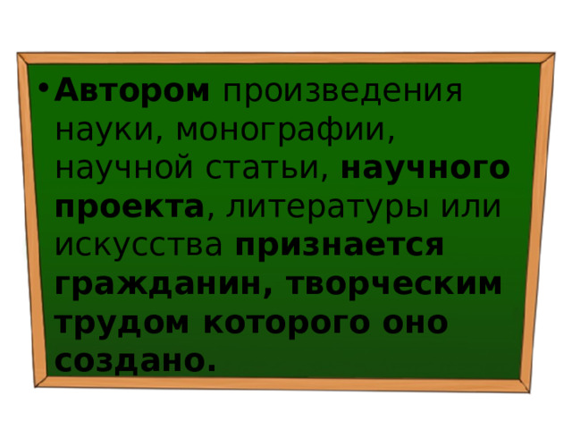 Автором произведения науки, монографии, научной статьи, научного проекта , литературы или искусства признается гражданин, творческим трудом которого оно создано. 