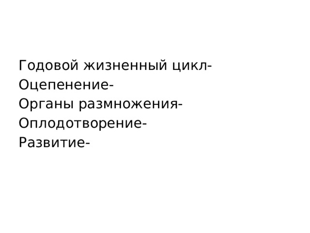 Годовой жизненный цикл- Оцепенение- Органы размножения- Оплодотворение- Развитие- 