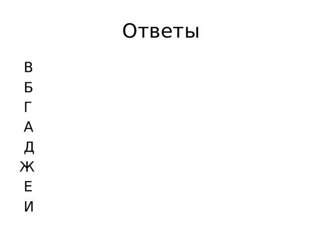 Ответы  В  Б  Г  А  Д Ж  Е  И 