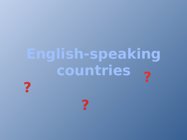 English-speaking countries ? ? ?