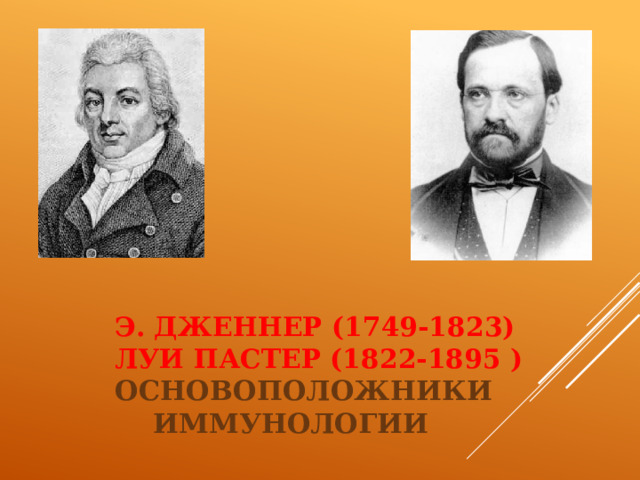  Э. Дженнер (1749-1823) Луи Пастер (1822-1895 )  Основоположники иммунологии 