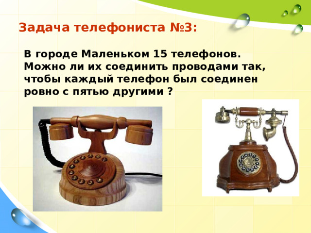 Задача телефониста №3: В городе Маленьком 15 телефонов. Можно ли их соединить проводами так, чтобы каждый телефон был соединен ровно с пятью другими ?  