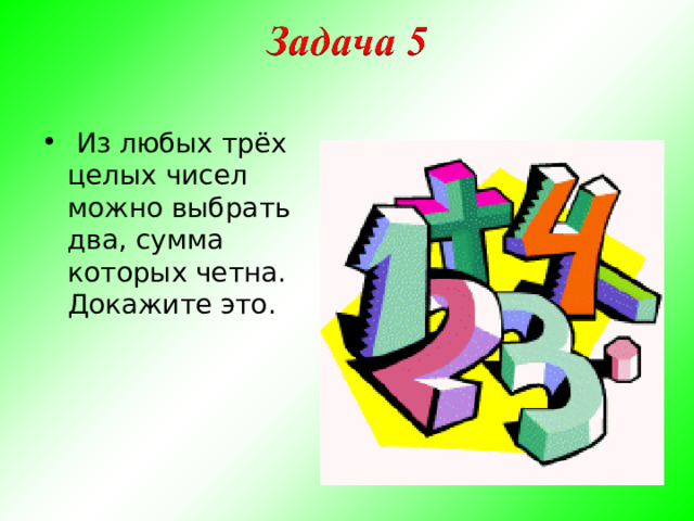  Из любых трёх целых чисел можно выбрать два, сумма которых четна. Докажите это. 