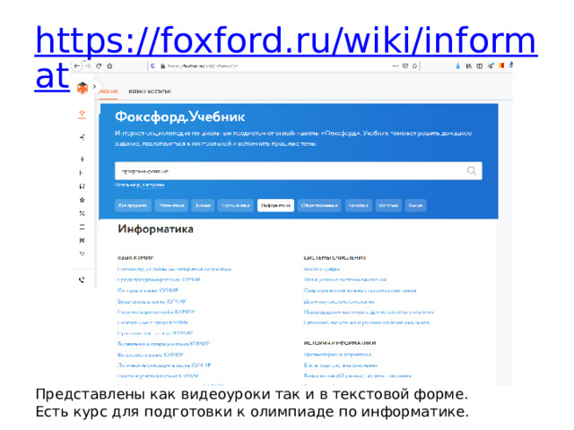 https://foxford.ru/wiki/informatika Представлены как видеоуроки так и в текстовой форме. Есть курс для подготовки к олимпиаде по информатике. 