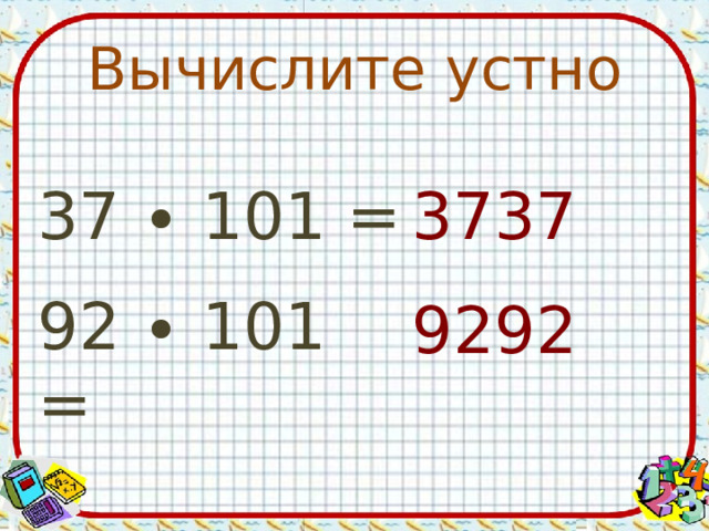 Вычислите устно 37 ∙ 101 = 3737 92 ∙ 101 = 9292 