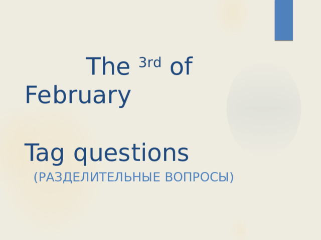  The 3rd of February   Tag questions (Разделительные вопросы) 