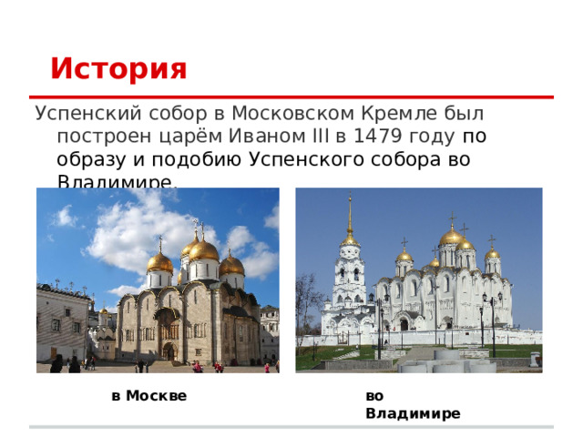 История Успенский собор в Московском Кремле был построен царём Иваном III в 1479 году по образу и подобию Успенского собора во Владимире . в Москве во Владимире 