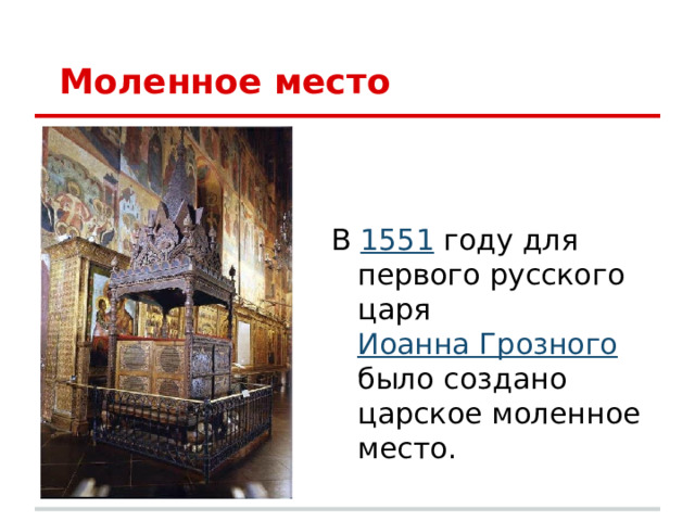 Моленное место В 1551 году для первого русского царя Иоанна Грозного было создано царское моленное место. 