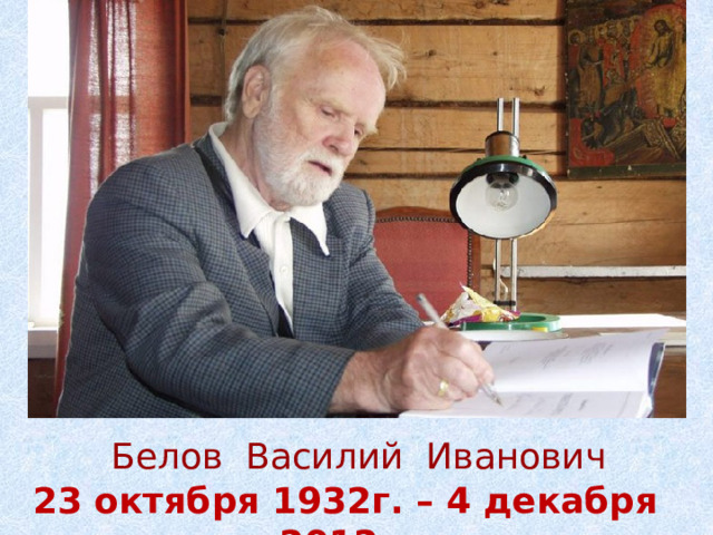 Белов Василий Иванович 23 октября 1932г. – 4 декабря 2012г. 