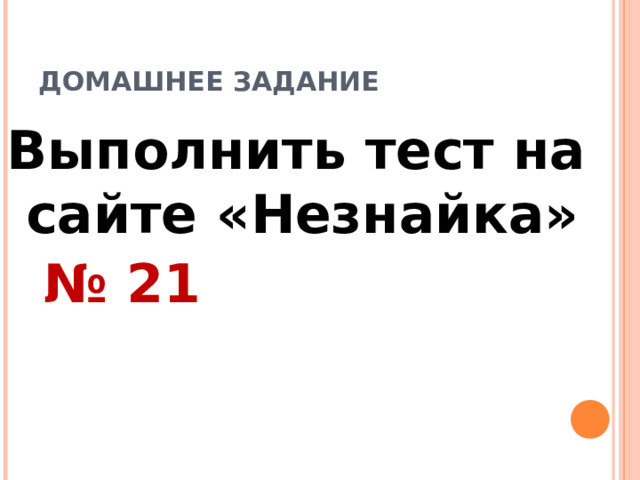 ДОМАШНЕЕ ЗАДАНИЕ Выполнить тест на сайте «Незнайка» № 21 
