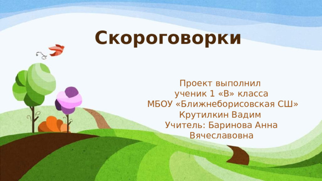 Скороговорки Проект выполнил ученик 1 «В» класса  МБОУ «Ближнеборисовская СШ» Крутилкин Вадим Учитель: Баринова Анна Вячеславовна 