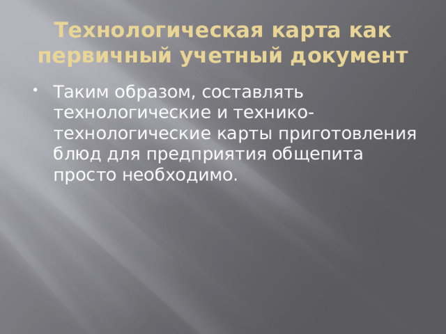 Технологическая карта как первичный учетный документ Таким образом, составлять технологические и технико-технологические карты приготовления блюд для предприятия общепита просто необходимо. 