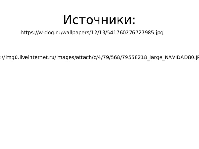 Источники: https://w-dog.ru/wallpapers/12/13/541760276727985.jpg http://img0.liveinternet.ru/images/attach/c/4/79/568/79568218_large_NAVIDAD80.JPG 