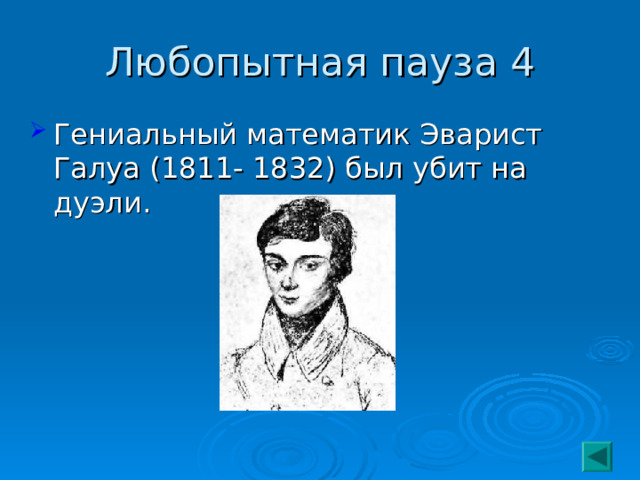 Любопытная пауза 4 Гениальный математик Эварист Галуа (1811- 1832) был убит на дуэли. 