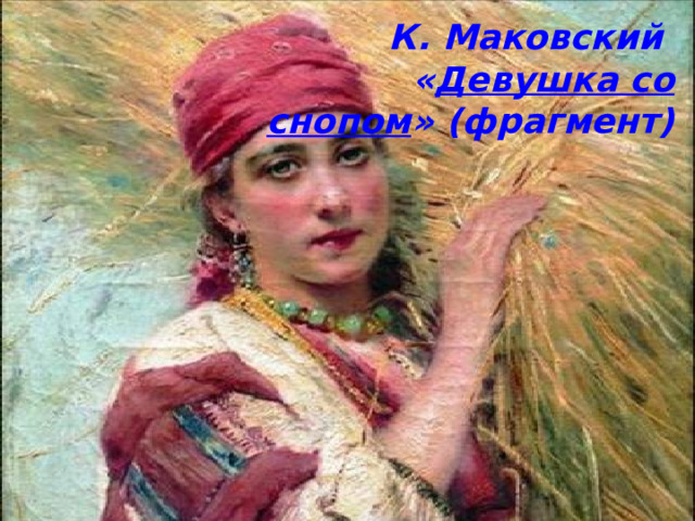 К. Маковский  « Девушка со снопом » (фрагмент) 