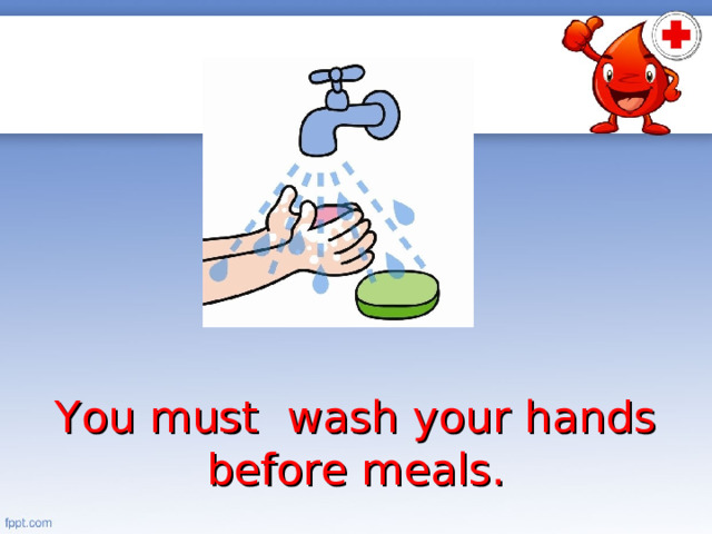 I m going to wash my hands. Wash your hands. Wash your hands before meals. You must Wash your hands. Wash your hands before eating.