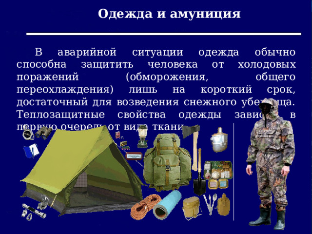 Одежда и амуниция В аварийной ситуации одежда обычно способна защитить человека от холодовых поражений (обморожения, общего переохлаждения) лишь на короткий срок, достаточный для возведения снежного убежища. Теплозащитные свойства одежды зависят в первую очередь от вида ткани. 2016 г. 