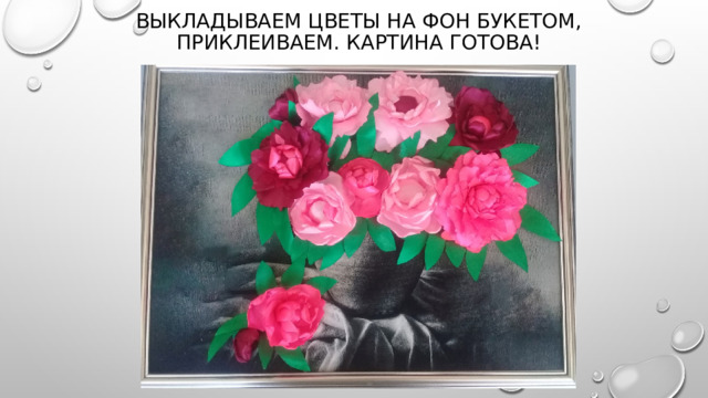 Выкладываем цветы на фон букетом, приклеиваем. Картина готова!