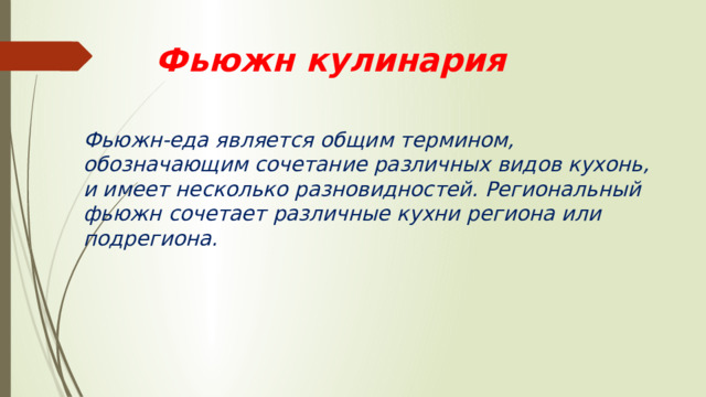 Фьюжн кулинария Фьюжн-еда является общим термином, обозначающим сочетание различных видов кухонь, и имеет несколько разновидностей. Региональный фьюжн сочетает различные кухни региона или подрегиона.  