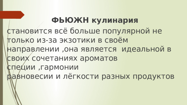  ФЬЮЖН кулинария   становится всё больше популярной не только из-за экзотики в своём направлении ,она является  идеальной в своих сочетаниях ароматов специи ,гармонии  равновесии и лёгкости разных продуктов 