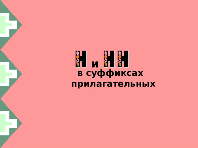 и  в суффиксах  прилагательных 