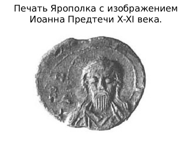 Печать Ярополка с изображением Иоанна Предтечи X-XI века. 