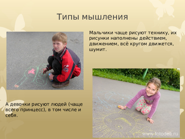 Типы мышления Мальчики чаще рисуют технику, их рисунки наполнены действием, движением, всё кругом движется, шумит. А девочки рисуют людей (чаще всего принцесс), в том числе и себя. 