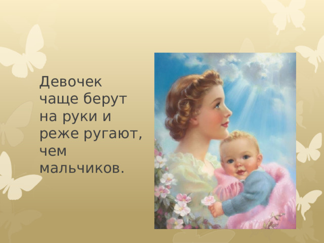 Девочек чаще берут на руки и реже ругают, чем мальчиков. 