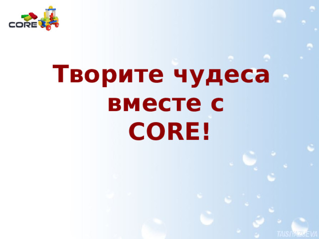 Творите чудеса вместе с  CORE! 