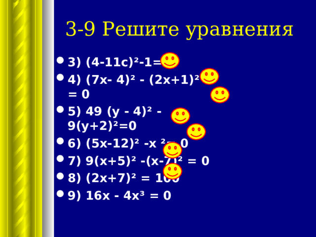 3-9 Решите уравнения 3) (4-11с) ² -1= 0 4) (7х- 4) ² - (2х+1) ² = 0 5) 49 (у - 4) ² - 9(у+2) ² =0 6) (5х-12) ² -х ² = 0 7) 9(х+5) ² -(х-7) ² = 0 8) (2х+7) ² = 100 9) 16х - 4х ³ = 0 Нажатие Смайлика – проверка – поле проставления…(более подробное описание на 5слайде-1тур)  