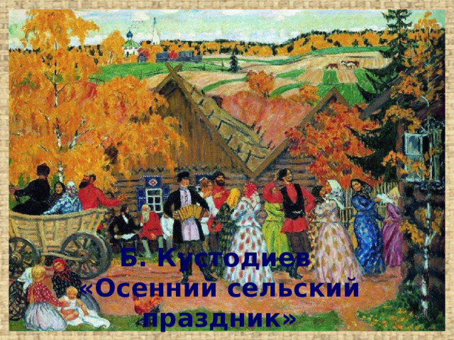 Б. Кустодиев  «Осенний сельский праздник» 