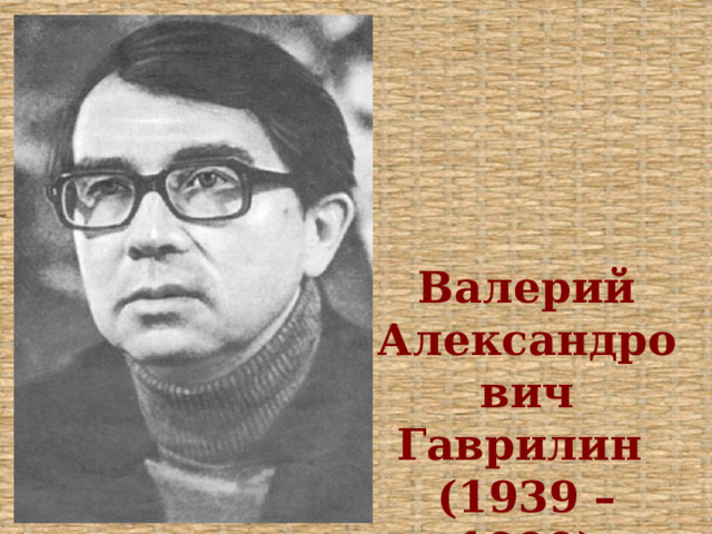 Валерий Александрович Гаврилин (1939 – 1999)  