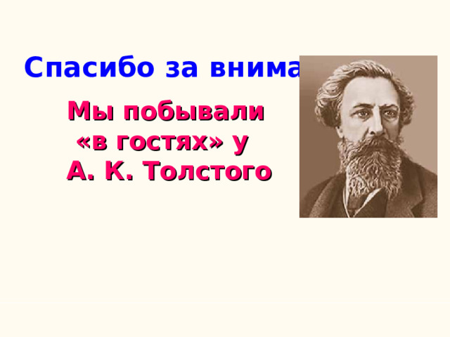 Спасибо за внимание! Мы побывали  «в гостях» у А. К. Толстого 