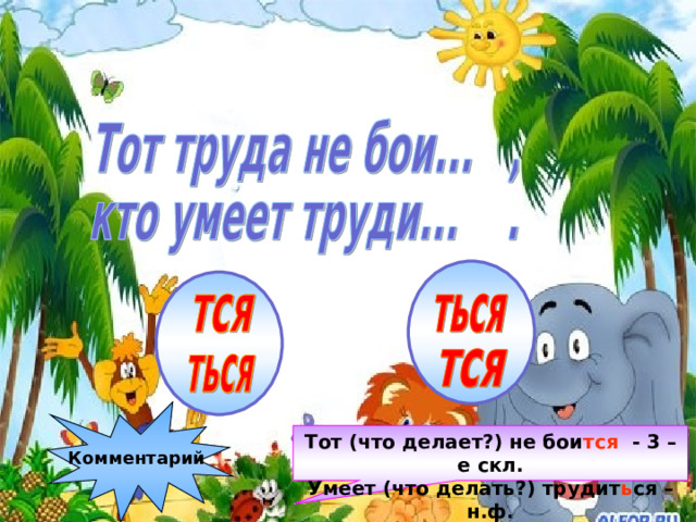 Комментарий Тот (что делает?) не бои тся - 3 –е скл. Умеет (что делать?) трудит ь ся – н.ф. 