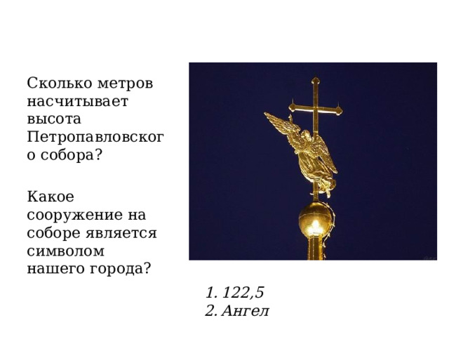 Сколько метров насчитывает высота Петропавловского собора? Какое сооружение на соборе является символом нашего города? 122,5 Ангел 