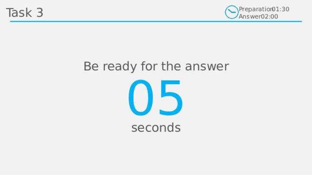 Task 3 Preparation Answer 01:30 02:00 Be ready for the answer 01 02 03 04 05 seconds 