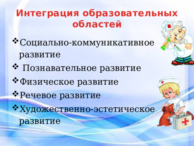 Интеграция образовательных областей Социально-коммуникативное развитие  Познавательное развитие Физическое развитие Речевое развитие Художественно-эстетическое развитие 