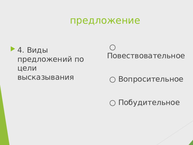 предложение ○ Повествовательное ○ Вопросительное ○ Побудительное 4. Виды предложений по цели высказывания 