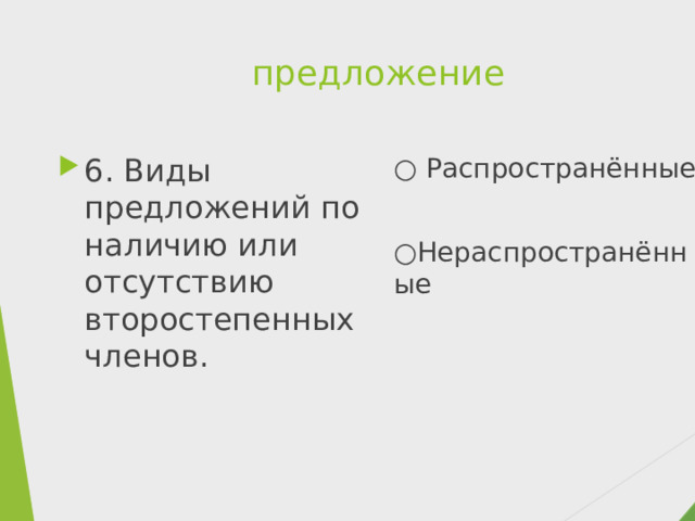 предложение 6. Виды предложений по наличию или отсутствию второстепенных членов. ○ Распространённые ○ Нераспространённые 