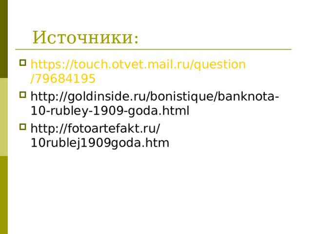  Источники: https :// touch.otvet.mail.ru / question /79684195 http://goldinside.ru/bonistique/banknota-10-rubley-1909-goda.html http://fotoartefakt.ru/10rublej1909goda.htm 