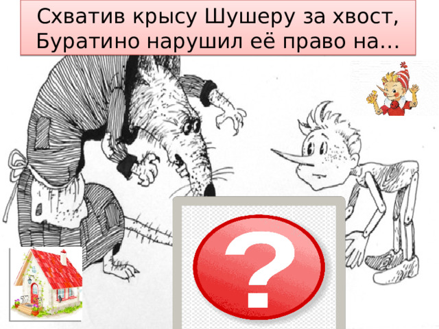 Схватив крысу Шушеру за хвост, Буратино нарушил её право на… личную неприкосновенность  – Ст 22 Конституции РФ 