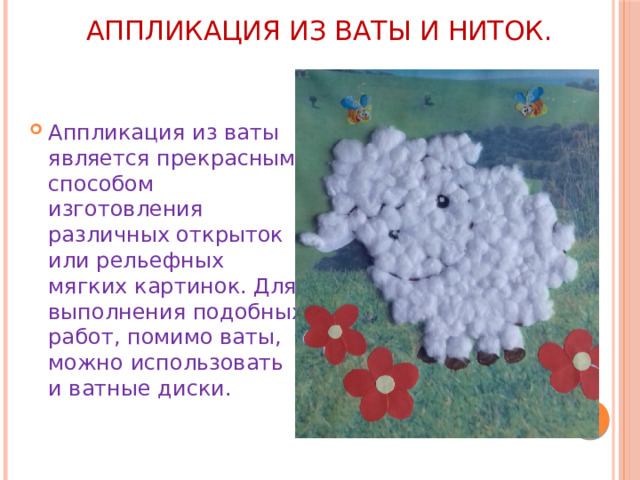 АППЛИКАЦИЯ ИЗ ВАТЫ И НИТОК.   Аппликация из ваты является прекрасным способом изготовления различных открыток или рельефных мягких картинок. Для выполнения подобных работ, помимо ваты, можно использовать и ватные диски. 