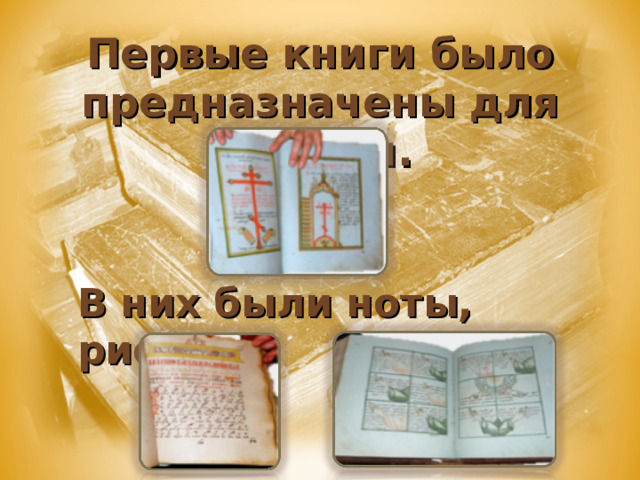 Первые книги было предназначены для церкви. В них были ноты, рисунки. 