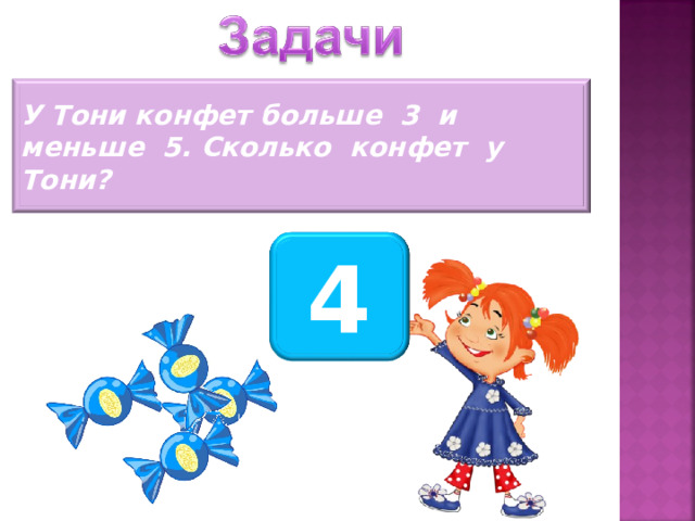 У Тони конфет больше 3 и меньше 5. Сколько конфет у Тони? 4 