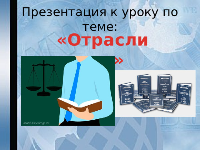 Презентация к уроку по теме: «Отрасли права» 